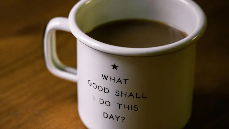 What good shall I do this day? written on a coffee mug